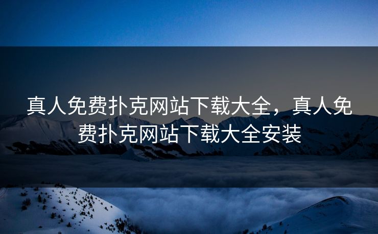 真人免费扑克网站下载大全，真人免费扑克网站下载大全安装